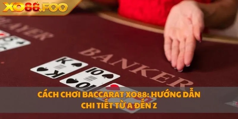 cach-choi-baccarat-xo88-huong-dan-chi-tiet-tu-a-den-z