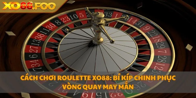 cach-choi-roulette-xo88